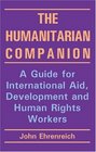 The Humanitarian Companion A Guide For International Aid Development And Human Rights Workers