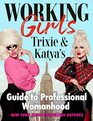 Working Girls: Trixie and Katya\'s Guide to Professional Womanhood
