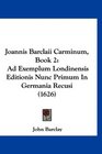 Joannis Barclaii Carminum Book 2 Ad Exemplum Londinensis Editionis Nunc Primum In Germania Recusi