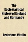 The Ecclesiastical History of England and Normandy