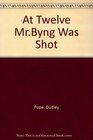 At Twelve MrByng Was Shot