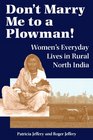 Don't Marry Me To A Plowman Women's Everyday Lives In Rural North India
