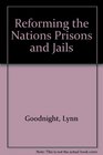 Reforming the Nation's Prisons and Jails The complete resource handbook of issues