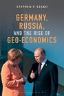 Germany Russia and the Rise of GeoEconomics