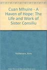 Cuan Mhuire  A Haven of Hope The Life and Work of Sister Consiliu