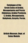 Catalogue of the Greek Coins of Arabia Mesopotamia and Persia Nabataea Arabia Provincia S Arabia Mesopotamia Babylonia Assyria Persia