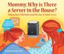 Mommy Why is There a Server in the House