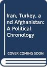 Iran Turkey and Afghanistan A Political Chronology
