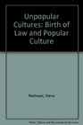 Unpopular Cultures The Birth of Law and Popular Culture