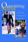 Outwitting Stress A Practical Guide to Conquering Stress Before You Crack