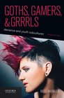 Goths Gamers and Grrrls Deviance and Youth Subcultures
