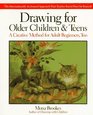 Drawing for Older Children and Teens A Creative Method That Works for Adult Beginners Too