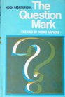 The question mark the end of homo sapiens The Theological lectures 1969 delivered under the auspices of the Church of Ireland in Queen's University  Queen's University Theological lectures