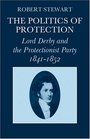 The Politics of Protection Lord Derby and the Protectionist Party 18411852
