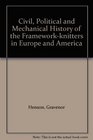 Civil Political and Mechanical History of the Frameworkknitters in Europe and America
