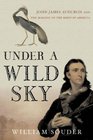 Under a Wild Sky  John James Audubon and the Making of The Birds of America