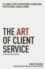 The Art of Client Service 58 Things Every Advertising  Marketing Professional Should Know Revised and Updated Edition