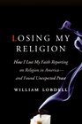 Losing My Religion: How I Lost My Faith Reporting on Religion in America-and Found Unexpected Peace
