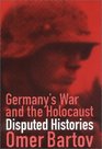 Germany's War and the Holocaust Disputed Histories