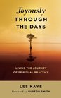 Joyously Through the Days Living the Journey of Spiritual Practice