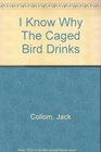 I Know Why The Caged Bird Drinks