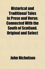 Historical and Traditional Tales in Prose and Verse Connected With the South of Scotland Original and Select