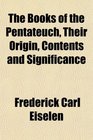 The Books of the Pentateuch Their Origin Contents and Significance