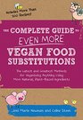 The Complete Guide to Even MoreVegan Food Substitutions The Latest and Greatest Methods for Veganizing Anything Using More Natural PlantBased Ingredients  Includes More Than 100 Recipes