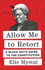 Allow Me to Retort: A Black Guy?s Guide to the Constitution