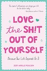 Love the Sht Out of Yourself Because Your Life Depends On It
