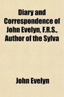 Diary and Correspondence of John Evelyn FRS Author of the Sylva