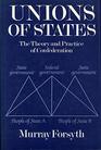 Unions of States The Theory and Practice of Confederation