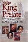 Neither King Nor Prelate Religion and the New Nation 17761826