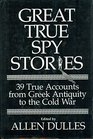 Great True Spy Stories (39 True Accounts from Greek Antiquity to the Cold War)