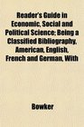 Reader's Guide in Economic Social and Political Science Being a Classified Bibliography American English French and German With