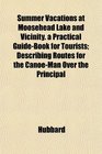 Summer Vacations at Moosehead Lake and Vicinity a Practical GuideBook for Tourists Describing Routes for the CanoeMan Over the Principal