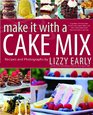 Make It with a Cake Mix Cupcakes Whoopie Pies Layer Cakes and Other Delectable Treats that Start with a Cake Mix