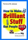 How to Make Brilliant Stuff That People Love and Make Big Money Out of It