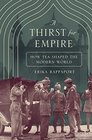 A Thirst for Empire How Tea Shaped the Modern World