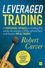 Leveraged Trading A professional approach to trading FX stocks on margin CFDs spread bets and futures for all traders