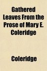 Gathered Leaves From the Prose of Mary E Coleridge