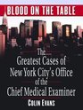 Blood on the Table The Greatest Cases of New York City's Office of the Chief Medical Examiner