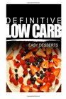 Definitive Low Carb - Easy Desserts: Ultimate low carb cookbook for a low carb diet and low carb lifestyle. Sugar free, wheat-free and natural