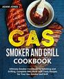 Gas Smoker and Grill Cookbook Ultimate Smoker Cookbook for Smoking and Grilling Complete BBQ Book with Tasty Recipes for Your Gas Smoker and Grill