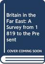 Britain in the Far East A Survey from 1819 to the Present