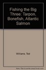 Fishing the Big Three Tarpon Bonefish Atlantic Salmon