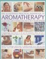 The Illustrated Practical Handbook of Aromatherapy The Power Of Essential Aromatic Oils To Relax Your Body And Mind And Relieve Common Ailments
