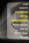 Picturing Peter Bogdanovich My Conversations with the New Hollywood Director