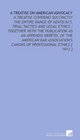 A Treatise on American Advocacy A Treatise Covering Succinctly the Entire Range of Advocacy Trial Tactics and Legal Ethics  Together With the Publication  Canons of Professional Ethics