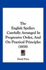 The English Speller Carefully Arranged In Progressive Order And On Practical Principles